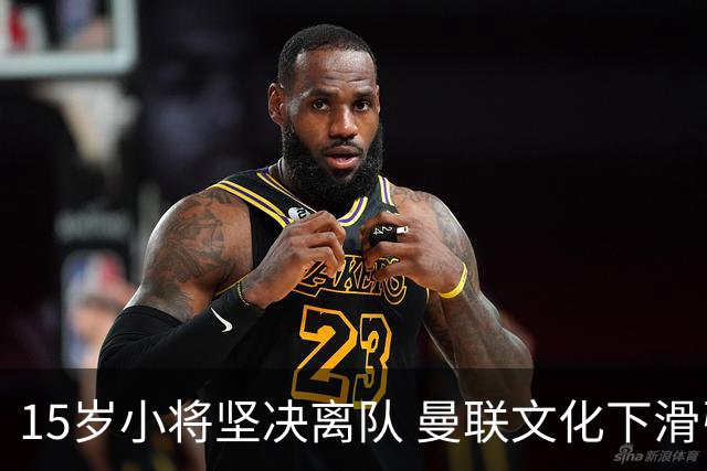 15岁小将坚决离队 曼联文化下滑引发名宿不满